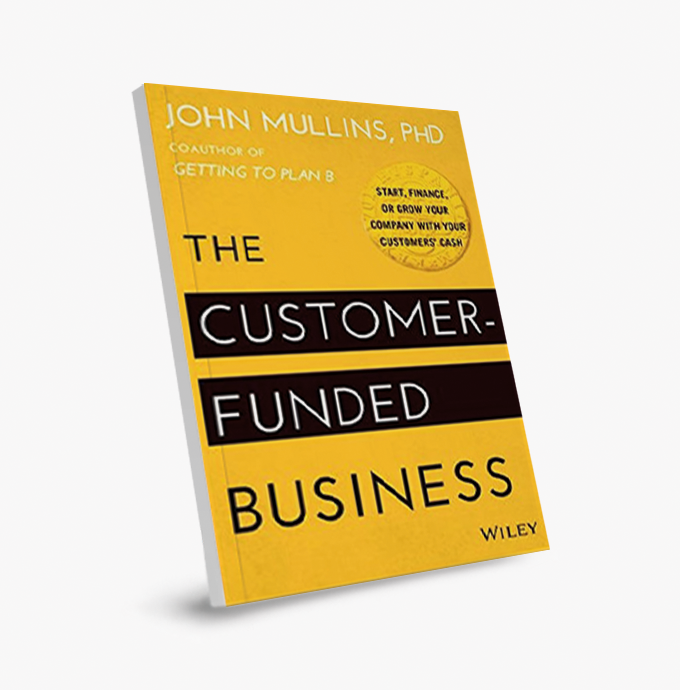 O Negócio Financiado pelo Cliente (The Customer Funded Business): Iniciar, Financiar ou Crescer sua Empresa com o Dinheiro dos seus Clientes